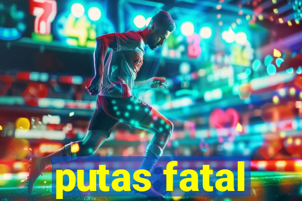 putas fatal